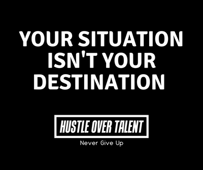 Your situation isn't your destination