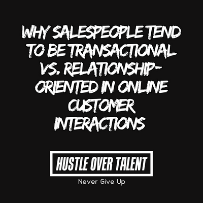 Why Salespeople Tend to Be Transactional vs. Relationship-Oriented in Online Customer Interactions