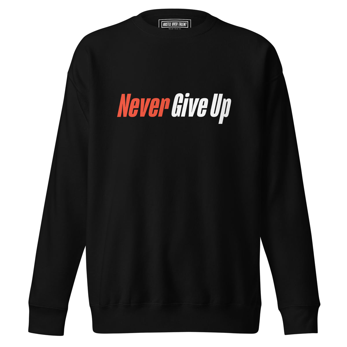 Never Give Up crewneck sweatshirt by Hustle Over Talent