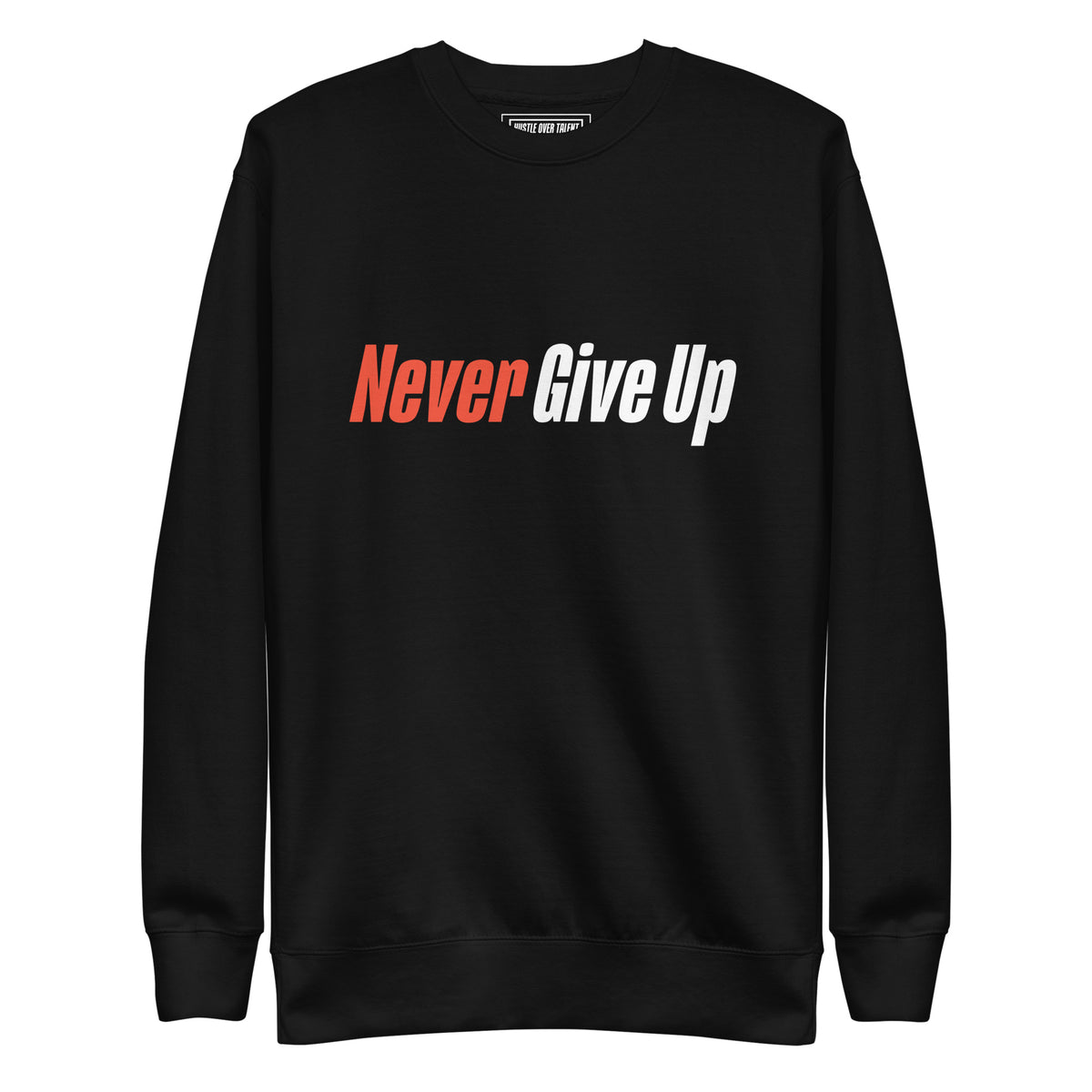 Never Give Up crewneck sweatshirt by Hustle Over Talent